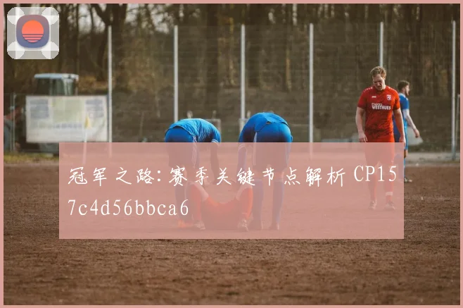 冠军之路:赛季关键节点解析 CP157c4d56bbca6